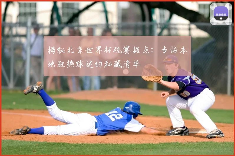 揭秘北京世界杯观赛据点：专访本地狂热球迷的私藏清单