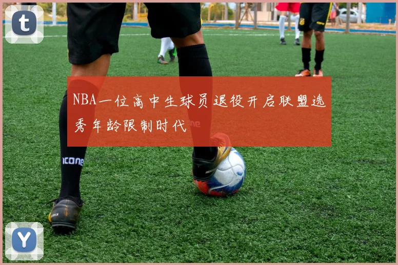 NBA一位高中生球员退役开启联盟选秀年龄限制时代