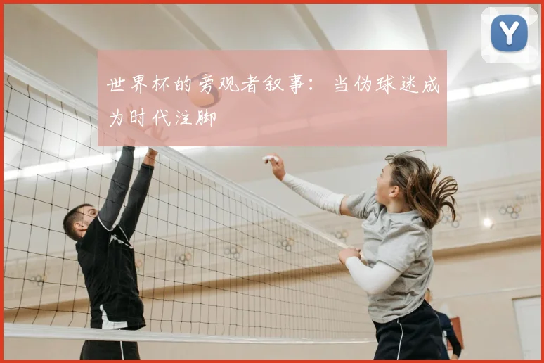 世界杯的旁观者叙事：当伪球迷成为时代注脚