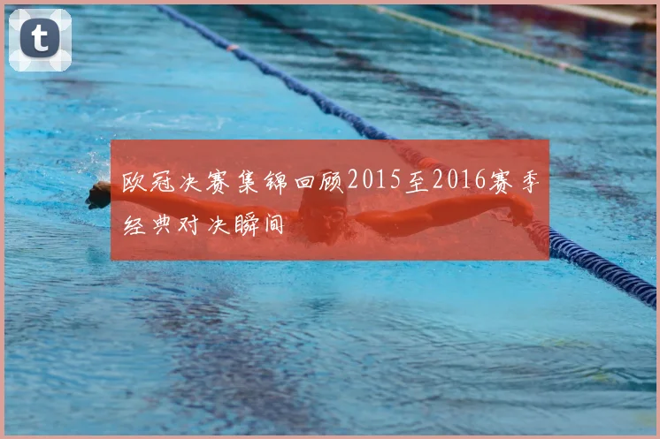 欧冠决赛集锦回顾2015至2016赛季经典对决瞬间