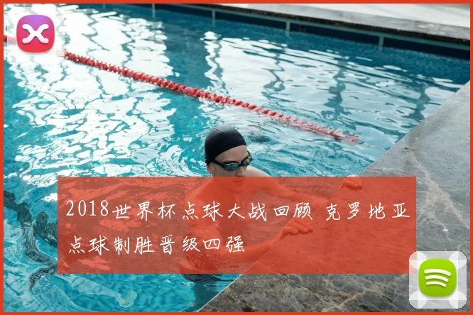 2018世界杯点球大战回顾 克罗地亚点球制胜晋级四强