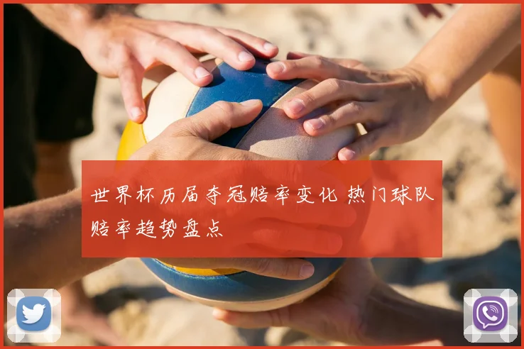 世界杯历届夺冠赔率变化 热门球队赔率趋势盘点