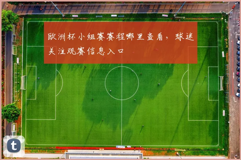 欧洲杯小组赛赛程哪里查看，球迷关注观赛信息入口